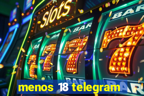 menos 18 telegram